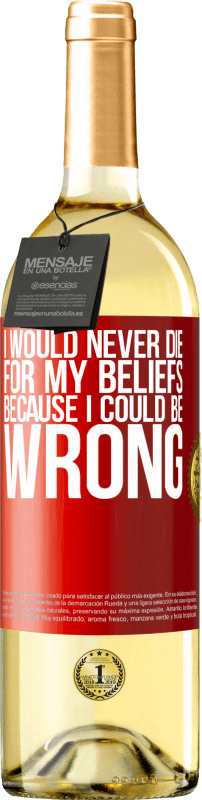 29,95 € Free Shipping | White Wine WHITE Edition I would never die for my beliefs because I could be wrong Red Label. Customizable label Young wine Harvest 2024 Verdejo