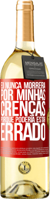 29,95 € Envio grátis | Vinho branco Edição WHITE Eu nunca morreria por minhas crenças porque poderia estar errado Etiqueta Vermelha. Etiqueta personalizável Vinho jovem Colheita 2023 Verdejo