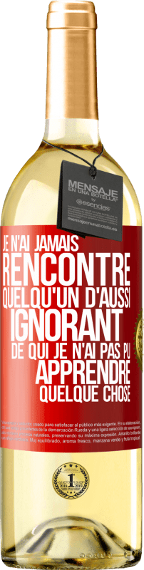 29,95 € Envoi gratuit | Vin blanc Édition WHITE Je n'ai jamais rencontré quelqu'un d'aussi ignorant de qui je n'ai pas pu apprendre quelque chose Étiquette Rouge. Étiquette personnalisable Vin jeune Récolte 2024 Verdejo