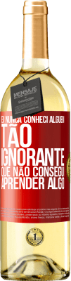 29,95 € Envio grátis | Vinho branco Edição WHITE Eu nunca conheci alguém tão ignorante que não consegui aprender algo Etiqueta Vermelha. Etiqueta personalizável Vinho jovem Colheita 2023 Verdejo