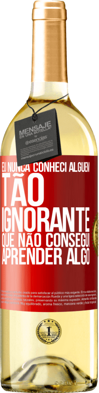 29,95 € Envio grátis | Vinho branco Edição WHITE Eu nunca conheci alguém tão ignorante que não consegui aprender algo Etiqueta Vermelha. Etiqueta personalizável Vinho jovem Colheita 2024 Verdejo