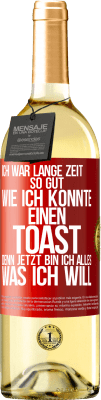29,95 € Kostenloser Versand | Weißwein WHITE Ausgabe Ich war lange Zeit so gut, wie ich konnte. Einen Toast, denn jetzt bin ich alles, was ich will Rote Markierung. Anpassbares Etikett Junger Wein Ernte 2025 Verdejo