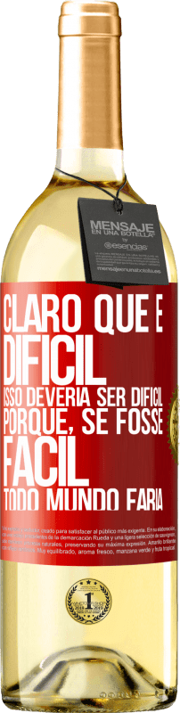 29,95 € Envio grátis | Vinho branco Edição WHITE Claro que é difícil. Isso deveria ser difícil porque, se fosse fácil, todo mundo faria Etiqueta Vermelha. Etiqueta personalizável Vinho jovem Colheita 2024 Verdejo