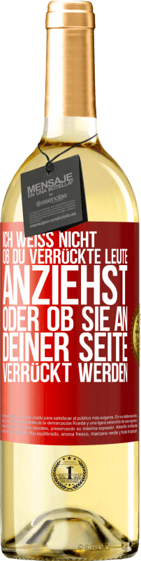 29,95 € Kostenloser Versand | Weißwein WHITE Ausgabe Ich weiß nicht, ob du verrückte Leute anziehst oder ob sie an deiner Seite verrückt werden Rote Markierung. Anpassbares Etikett Junger Wein Ernte 2024 Verdejo