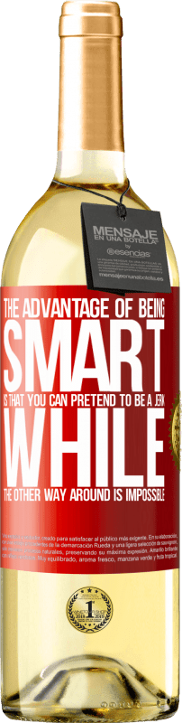 29,95 € Free Shipping | White Wine WHITE Edition The advantage of being smart is that you can pretend to be a jerk, while the other way around is impossible Red Label. Customizable label Young wine Harvest 2023 Verdejo