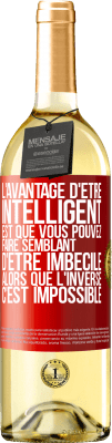 29,95 € Envoi gratuit | Vin blanc Édition WHITE L'avantage d'être intelligent est que vous pouvez faire semblant d'être imbécile alors que l'inverse c'est impossible Étiquette Rouge. Étiquette personnalisable Vin jeune Récolte 2023 Verdejo