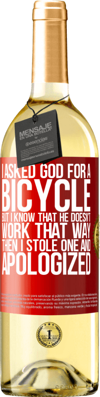 29,95 € Free Shipping | White Wine WHITE Edition I asked God for a bicycle, but I know that He doesn't work that way. Then I stole one, and apologized Red Label. Customizable label Young wine Harvest 2023 Verdejo