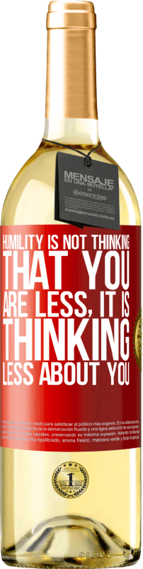 29,95 € Free Shipping | White Wine WHITE Edition Humility is not thinking that you are less, it is thinking less about you Red Label. Customizable label Young wine Harvest 2024 Verdejo