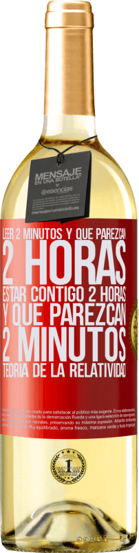 29,95 € Envío gratis | Vino Blanco Edición WHITE Leer 2 minutos y que parezcan 2 horas. Estar contigo 2 horas y que parezcan 2 minutos. Teoría de la Relatividad Etiqueta Roja. Etiqueta personalizable Vino joven Cosecha 2024 Verdejo