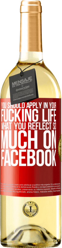 29,95 € Free Shipping | White Wine WHITE Edition You should apply in your fucking life, what you reflect so much on Facebook Red Label. Customizable label Young wine Harvest 2023 Verdejo