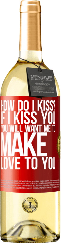 29,95 € Free Shipping | White Wine WHITE Edition how do I kiss? If I kiss you, you will want me to make love to you Red Label. Customizable label Young wine Harvest 2023 Verdejo
