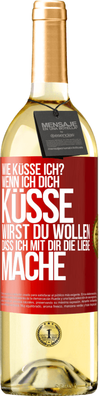 29,95 € Kostenloser Versand | Weißwein WHITE Ausgabe Wie küsse ich? Wenn ich dich küsse, wirst du wollen, dass ich mit dir die Liebe mache Rote Markierung. Anpassbares Etikett Junger Wein Ernte 2024 Verdejo