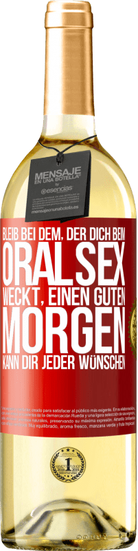 29,95 € Kostenloser Versand | Weißwein WHITE Ausgabe Bleib bei dem, der dich beim Oralsex weckt, einen guten Morgen kann dir jeder wünschen Rote Markierung. Anpassbares Etikett Junger Wein Ernte 2024 Verdejo