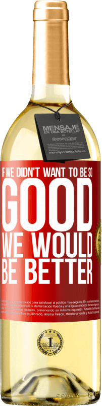29,95 € Бесплатная доставка | Белое вино Издание WHITE Если бы мы не хотели быть такими хорошими, мы были бы лучше Красная метка. Настраиваемая этикетка Молодое вино Урожай 2023 Verdejo