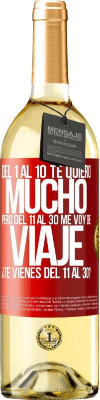 29,95 € Envío gratis | Vino Blanco Edición WHITE Del 1 al 10 te quiero mucho. Pero del 11 al 30 me voy de viaje. ¿Te vienes del 11 al 30? Etiqueta Roja. Etiqueta personalizable Vino joven Cosecha 2024 Verdejo