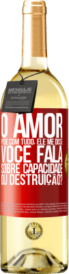29,95 € Envio grátis | Vinho branco Edição WHITE O amor pode com tudo, ele me disse. Você fala sobre capacidade ou destruição? Etiqueta Vermelha. Etiqueta personalizável Vinho jovem Colheita 2025 Verdejo