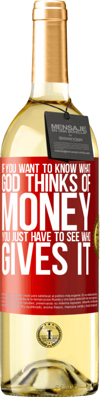 29,95 € Free Shipping | White Wine WHITE Edition If you want to know what God thinks of money, you just have to see who gives it Red Label. Customizable label Young wine Harvest 2024 Verdejo