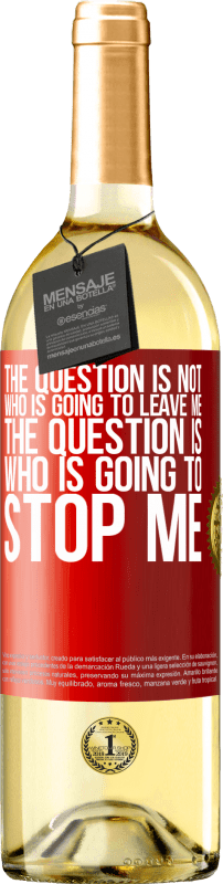 29,95 € Free Shipping | White Wine WHITE Edition The question is not who is going to leave me. The question is who is going to stop me Red Label. Customizable label Young wine Harvest 2023 Verdejo