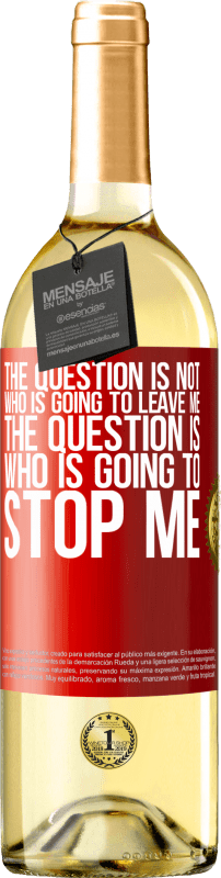 29,95 € Free Shipping | White Wine WHITE Edition The question is not who is going to leave me. The question is who is going to stop me Red Label. Customizable label Young wine Harvest 2024 Verdejo