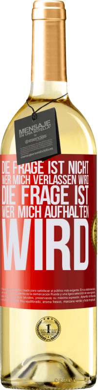 29,95 € Kostenloser Versand | Weißwein WHITE Ausgabe Die Frage ist nicht, wer mich verlassen wird. Die Frage ist, wer mich aufhalten wird Rote Markierung. Anpassbares Etikett Junger Wein Ernte 2024 Verdejo