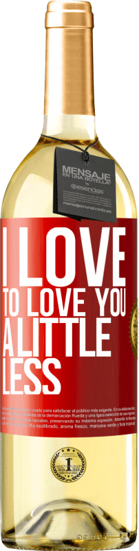 29,95 € Free Shipping | White Wine WHITE Edition I love to love you a little less Red Label. Customizable label Young wine Harvest 2023 Verdejo