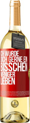 29,95 € Kostenloser Versand | Weißwein WHITE Ausgabe Ich würde dich gerne ein bisschen weniger lieben Rote Markierung. Anpassbares Etikett Junger Wein Ernte 2024 Verdejo