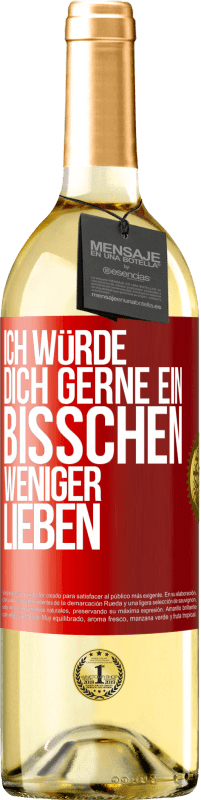 29,95 € Kostenloser Versand | Weißwein WHITE Ausgabe Ich würde dich gerne ein bisschen weniger lieben Rote Markierung. Anpassbares Etikett Junger Wein Ernte 2023 Verdejo