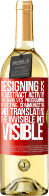 29,95 € Free Shipping | White Wine WHITE Edition Designing is an abstract activity that involves programming, projecting, communicating ... and translating the invisible Red Label. Customizable label Young wine Harvest 2024 Verdejo