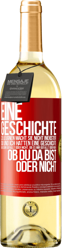 29,95 € Kostenloser Versand | Weißwein WHITE Ausgabe Eine Geschichte zu leugnen macht sie nicht inexistent. Du und ich hatten eine Geschichte. Ob es dir gefällt oder nicht, ob es mi Rote Markierung. Anpassbares Etikett Junger Wein Ernte 2025 Verdejo