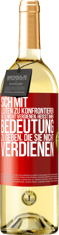 29,95 € Kostenloser Versand | Weißwein WHITE Ausgabe Sich mit Leuten zu konfrontieren, die es nicht verdienen, heißt ihnen Bedeutung zu geben, die sie nicht verdienen Rote Markierung. Anpassbares Etikett Junger Wein Ernte 2024 Verdejo