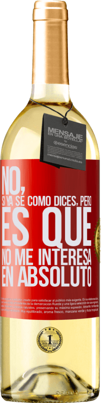 29,95 € Envío gratis | Vino Blanco Edición WHITE No, si ya sé cómo dices, pero es que no me interesa en absoluto Etiqueta Roja. Etiqueta personalizable Vino joven Cosecha 2024 Verdejo