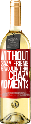 29,95 € Free Shipping | White Wine WHITE Edition Without crazy friends we wouldn't have crazy moments Red Label. Customizable label Young wine Harvest 2023 Verdejo