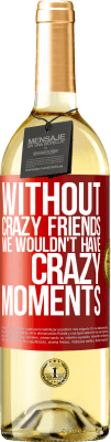 29,95 € Free Shipping | White Wine WHITE Edition Without crazy friends we wouldn't have crazy moments Red Label. Customizable label Young wine Harvest 2025 Verdejo