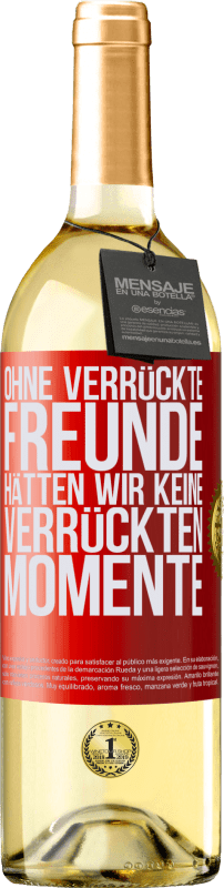 29,95 € Kostenloser Versand | Weißwein WHITE Ausgabe Ohne verrückte Freunde hätten wir keine verrückten Momente Rote Markierung. Anpassbares Etikett Junger Wein Ernte 2024 Verdejo