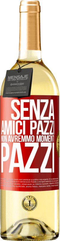 29,95 € Spedizione Gratuita | Vino bianco Edizione WHITE Senza amici pazzi non avremmo momenti pazzi Etichetta Rossa. Etichetta personalizzabile Vino giovane Raccogliere 2024 Verdejo