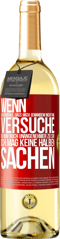 29,95 € Kostenloser Versand | Weißwein WHITE Ausgabe Wenn ich bemerke, dass mich jemandem nicht mag, versuche ich ihm noch unangenehmer zu sein ... Ich mag keine halben Sachen Rote Markierung. Anpassbares Etikett Junger Wein Ernte 2024 Verdejo