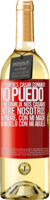 29,95 € Envío gratis | Vino Blanco Edición WHITE ¿Te quieres casar conmigo? No puedo, en mi familia nos casamos entre nosotros: mi padre, con mi madre, mi abuelo con mi Etiqueta Roja. Etiqueta personalizable Vino joven Cosecha 2024 Verdejo