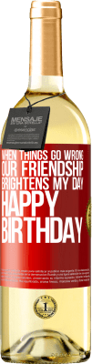 29,95 € Free Shipping | White Wine WHITE Edition When things go wrong, our friendship brightens my day. Happy Birthday Red Label. Customizable label Young wine Harvest 2024 Verdejo