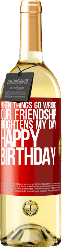 29,95 € Free Shipping | White Wine WHITE Edition When things go wrong, our friendship brightens my day. Happy Birthday Red Label. Customizable label Young wine Harvest 2024 Verdejo