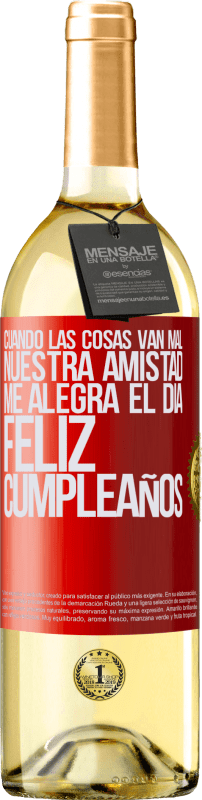 29,95 € Envío gratis | Vino Blanco Edición WHITE Cuando las cosas van mal, nuestra amistad me alegra el día. Feliz cumpleaños Etiqueta Roja. Etiqueta personalizable Vino joven Cosecha 2024 Verdejo