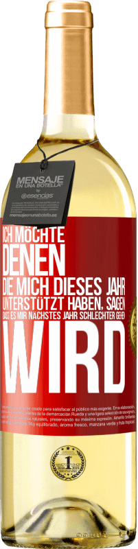 29,95 € Kostenloser Versand | Weißwein WHITE Ausgabe Ich möchte denen, die mich dieses Jahr unterstützt haben, sagen, dass es mir nächstes Jahr schlechter gehen wird Rote Markierung. Anpassbares Etikett Junger Wein Ernte 2024 Verdejo