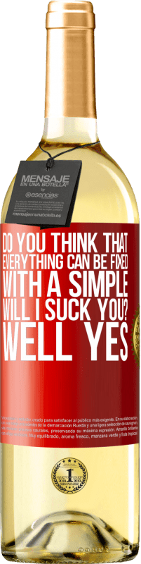 29,95 € Free Shipping | White Wine WHITE Edition Do you think that everything can be fixed with a simple Will I suck you? ... Well yes Red Label. Customizable label Young wine Harvest 2025 Verdejo