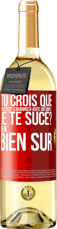 29,95 € Envoi gratuit | Vin blanc Édition WHITE Tu crois que tout peut s'arranger avec un simple: Je te suce? Ben, bien sûr Étiquette Rouge. Étiquette personnalisable Vin jeune Récolte 2024 Verdejo