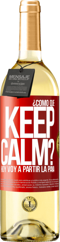 29,95 € Envío gratis | Vino Blanco Edición WHITE ¿Cómo que Keep Calm? Hoy voy a partir la pana Etiqueta Roja. Etiqueta personalizable Vino joven Cosecha 2024 Verdejo