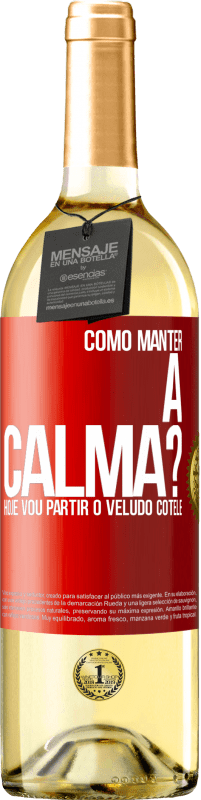29,95 € Envio grátis | Vinho branco Edição WHITE Como manter a calma? Hoje vou partir o veludo cotelê Etiqueta Vermelha. Etiqueta personalizável Vinho jovem Colheita 2025 Verdejo