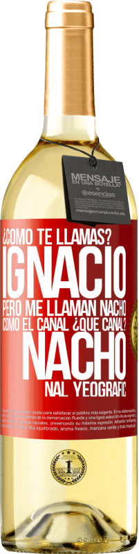 29,95 € Envío gratis | Vino Blanco Edición WHITE ¿Cómo te llamas? Ignacio, pero me llaman Nacho. Como el canal. ¿Qué canal? Nacho nal yeografic Etiqueta Roja. Etiqueta personalizable Vino joven Cosecha 2024 Verdejo