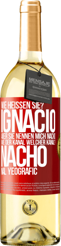 29,95 € Kostenloser Versand | Weißwein WHITE Ausgabe Wie heißen Sie? Ignacio, aber sie nennen mich Nacho. Wie der Kanal. Welcher Kanal? Nacho nal yeografic Rote Markierung. Anpassbares Etikett Junger Wein Ernte 2024 Verdejo