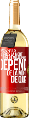 29,95 € Envoi gratuit | Vin blanc Édition WHITE Pensez-vous qu'après la mort il y a une vie meilleure? Ça dépend. De la mort de qui? Étiquette Rouge. Étiquette personnalisable Vin jeune Récolte 2023 Verdejo