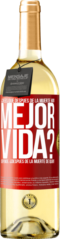 29,95 € Envío gratis | Vino Blanco Edición WHITE ¿Crees que después de la muerte haya mejor vida? Depende ¿Después de la muerte de quién? Etiqueta Roja. Etiqueta personalizable Vino joven Cosecha 2023 Verdejo