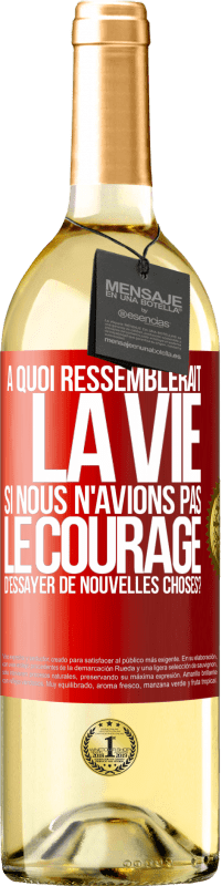 29,95 € Envoi gratuit | Vin blanc Édition WHITE À quoi ressemblerait la vie si nous n'avions pas le courage d'essayer de nouvelles choses? Étiquette Rouge. Étiquette personnalisable Vin jeune Récolte 2023 Verdejo